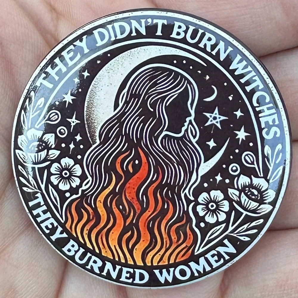 They didn’t burn Witches They Burned Women pin